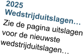2025 Wedstrijduitslagen… Zie de pagina uitslagen voor de nieuwste wedstrijduitslagen…